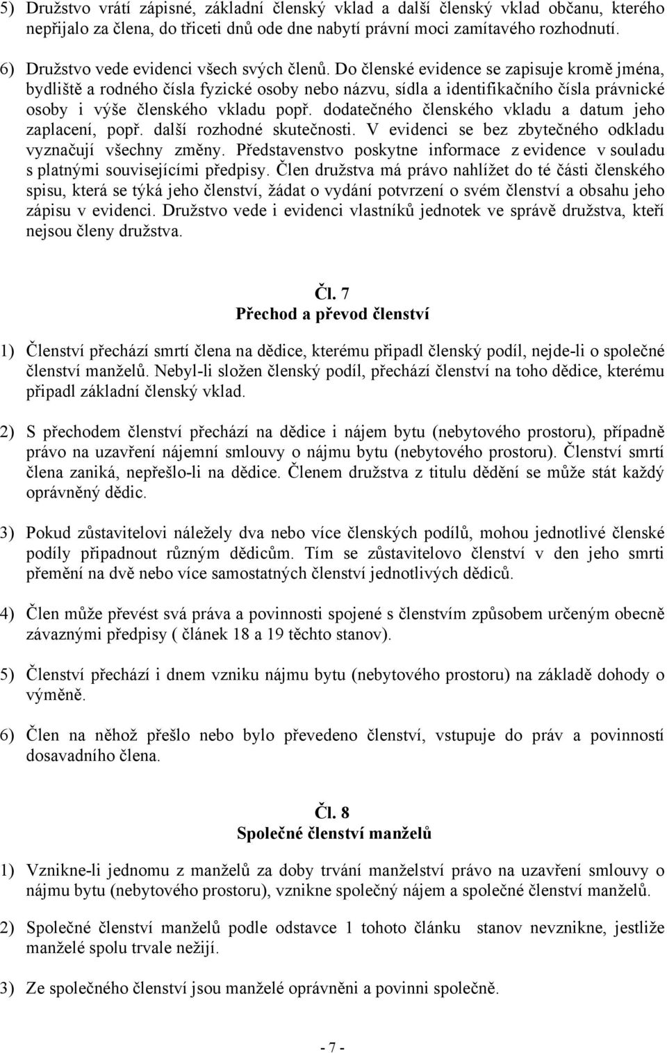 Do členské evidence se zapisuje kromě jména, bydliště a rodného čísla fyzické osoby nebo názvu, sídla a identifikačního čísla právnické osoby i výše členského vkladu popř.