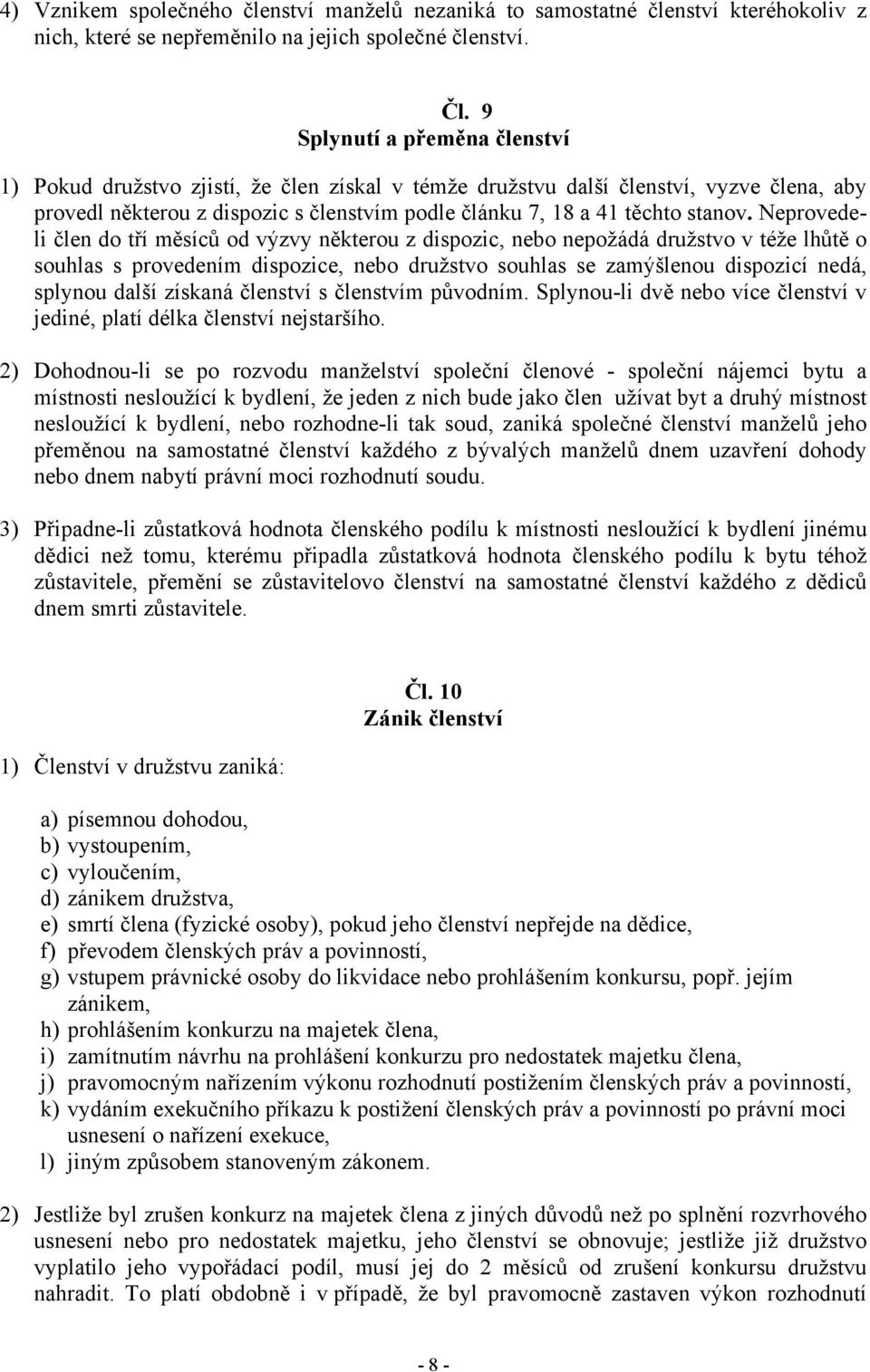 Neprovedeli člen do tří měsíců od výzvy některou z dispozic, nebo nepožádá družstvo v téže lhůtě o souhlas s provedením dispozice, nebo družstvo souhlas se zamýšlenou dispozicí nedá, splynou další