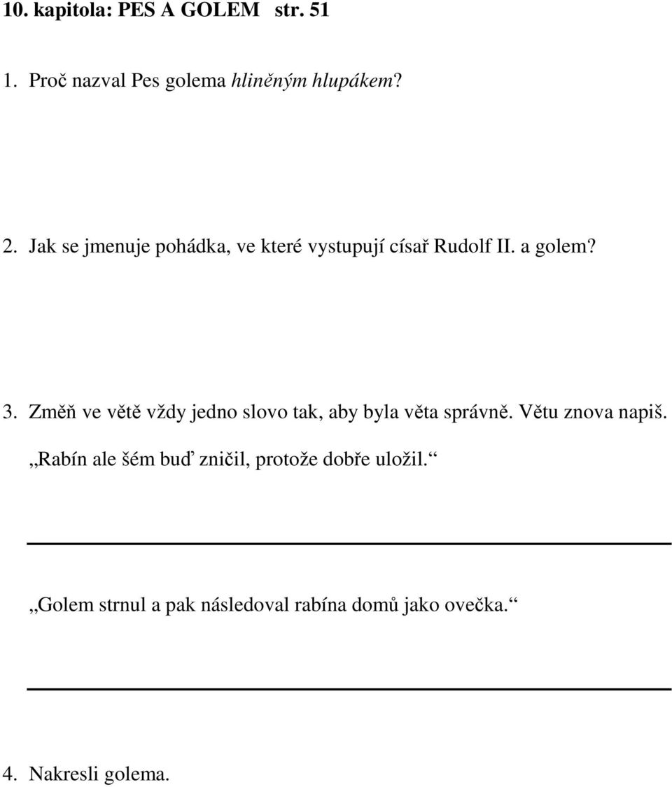 Změň ve větě vždy jedno slovo tak, aby byla věta správně. Větu znova napiš.