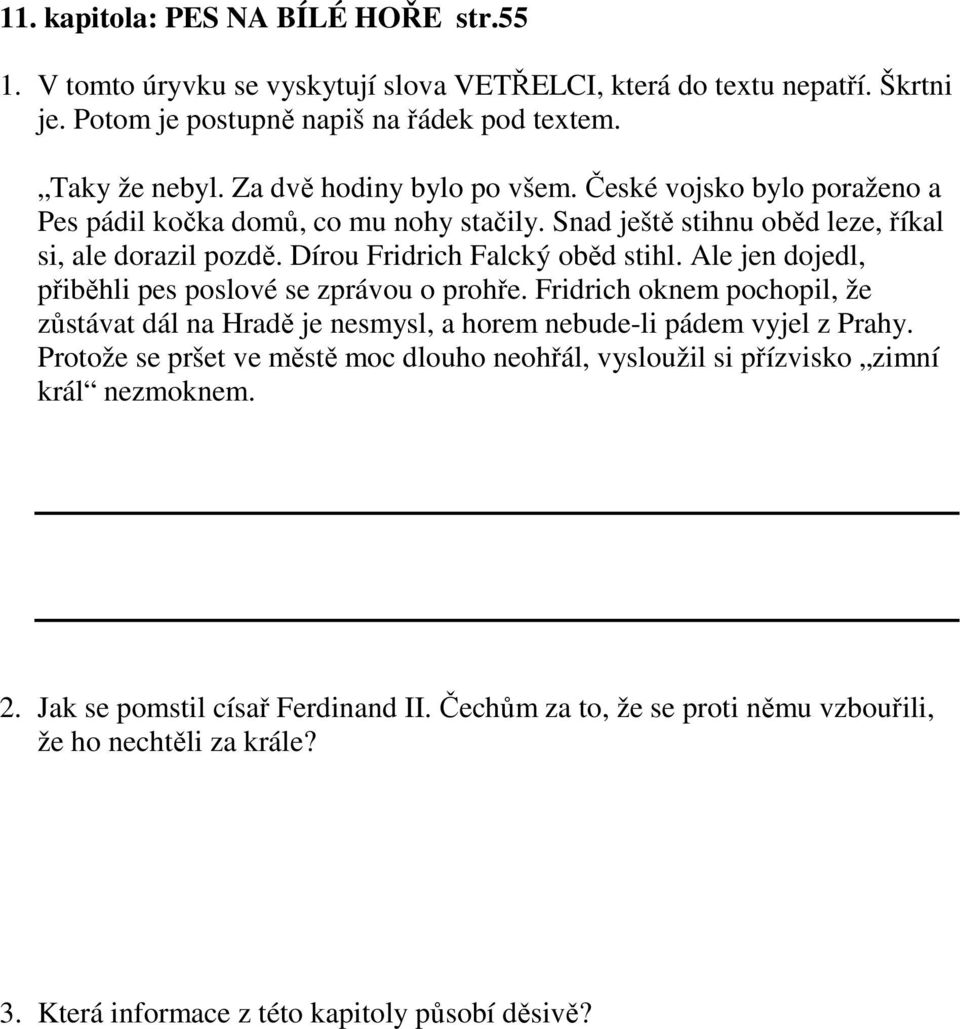 Ale jen dojedl, přiběhli pes poslové se zprávou o prohře. Fridrich oknem pochopil, že zůstávat dál na Hradě je nesmysl, a horem nebude-li pádem vyjel z Prahy.