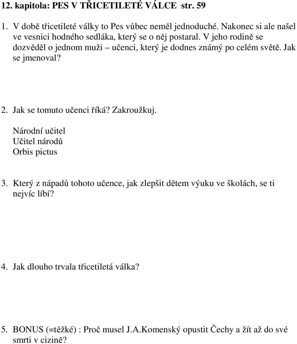 V jeho rodině se dozvěděl o jednom muži učenci, který je dodnes známý po celém světě. Jak se jmenoval? 2. Jak se tomuto učenci říká? Zakroužkuj.