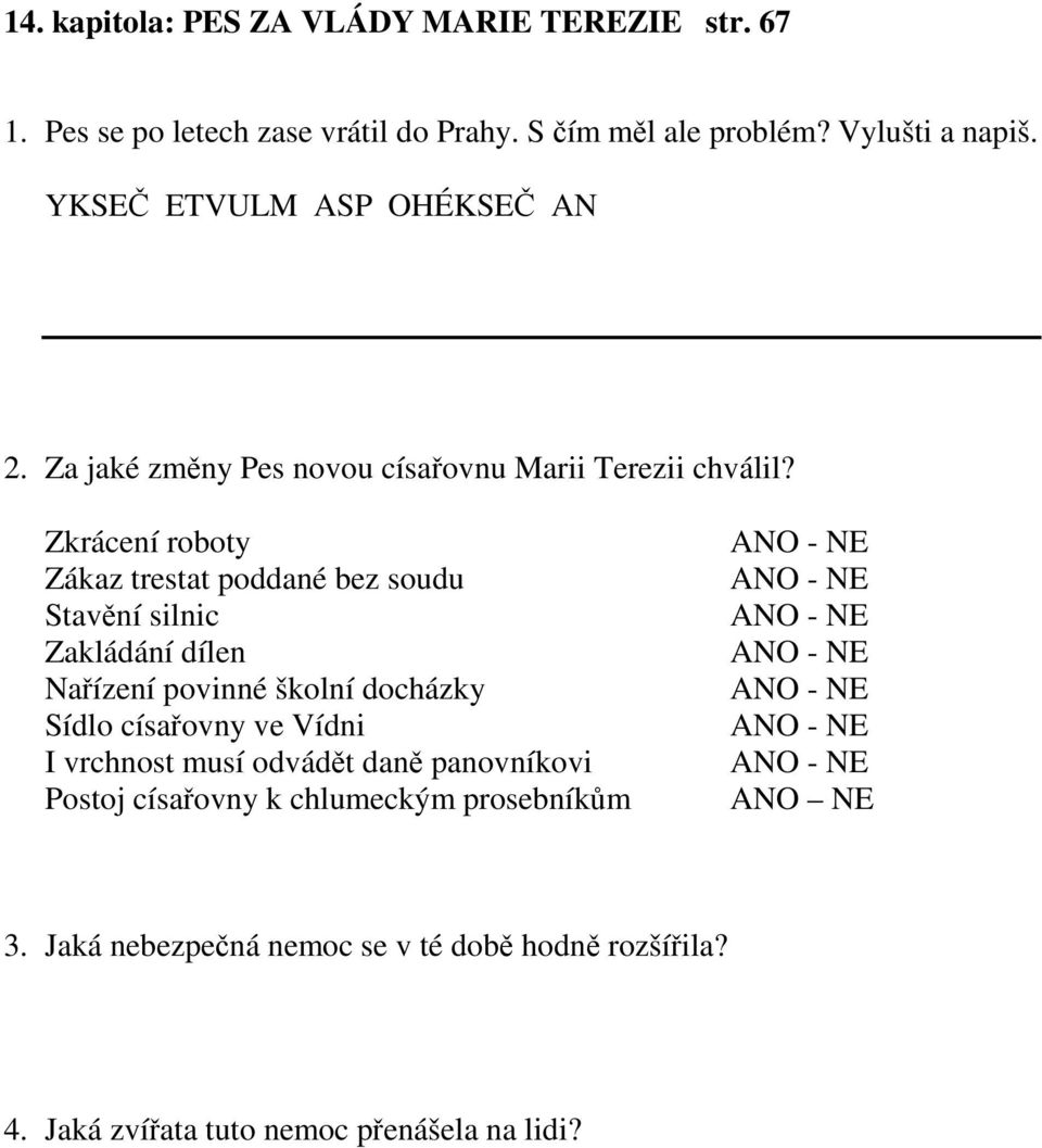 Zkrácení roboty Zákaz trestat poddané bez soudu Stavění silnic Zakládání dílen Nařízení povinné školní docházky Sídlo císařovny ve Vídni I vrchnost musí