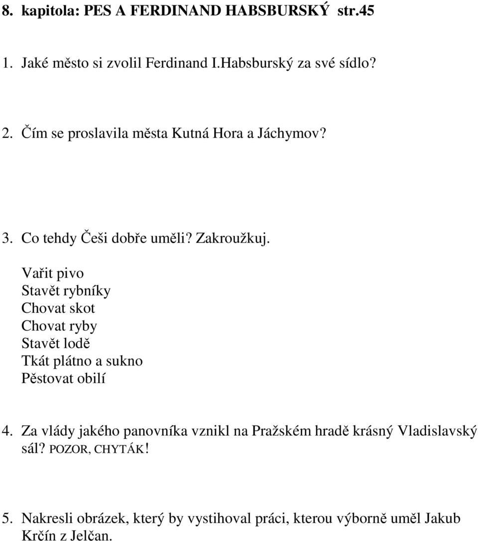 Vařit pivo Stavět rybníky Chovat skot Chovat ryby Stavět lodě Tkát plátno a sukno Pěstovat obilí 4.