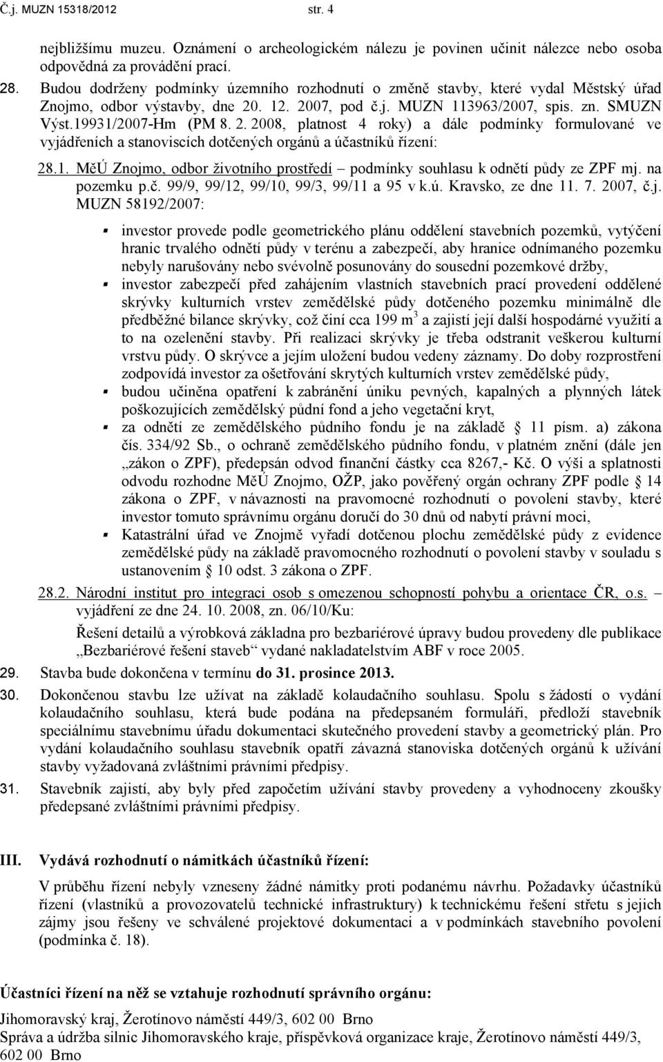 . 12. 2007, pod č.j. MUZN 113963/2007, spis. zn. SMUZN Výst.19931/2007-Hm (PM 8. 2. 2008, platnost 4 roky) a dále podmínky formulované ve vyjádřeních a stanoviscích dotčených orgánů a účastníků řízení: 28.