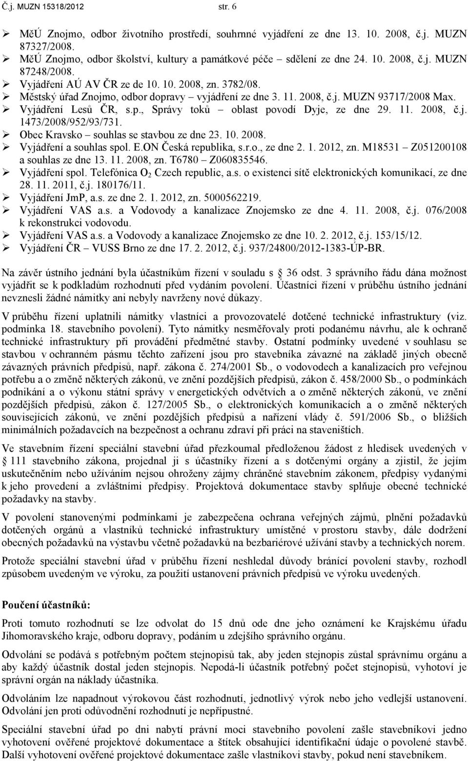 11. 2008, č.j. 1473/2008/952/93/731. Obec Kravsko souhlas se stavbou ze dne 23. 10. 2008. Vyjádření a souhlas spol. E.ON Česká republika, s.r.o., ze dne 2. 1. 2012, zn.