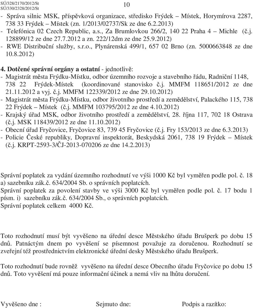 Dotčené správní orgány a ostatní - jednotlivě: - Magistrát města Frýdku-Místku, odbor územního rozvoje a stavebního řádu, Radniční 1148, 738 22 Frýdek-Místek (koordinované stanovisko č.j. MMFM 118651/2012 ze dne 21.