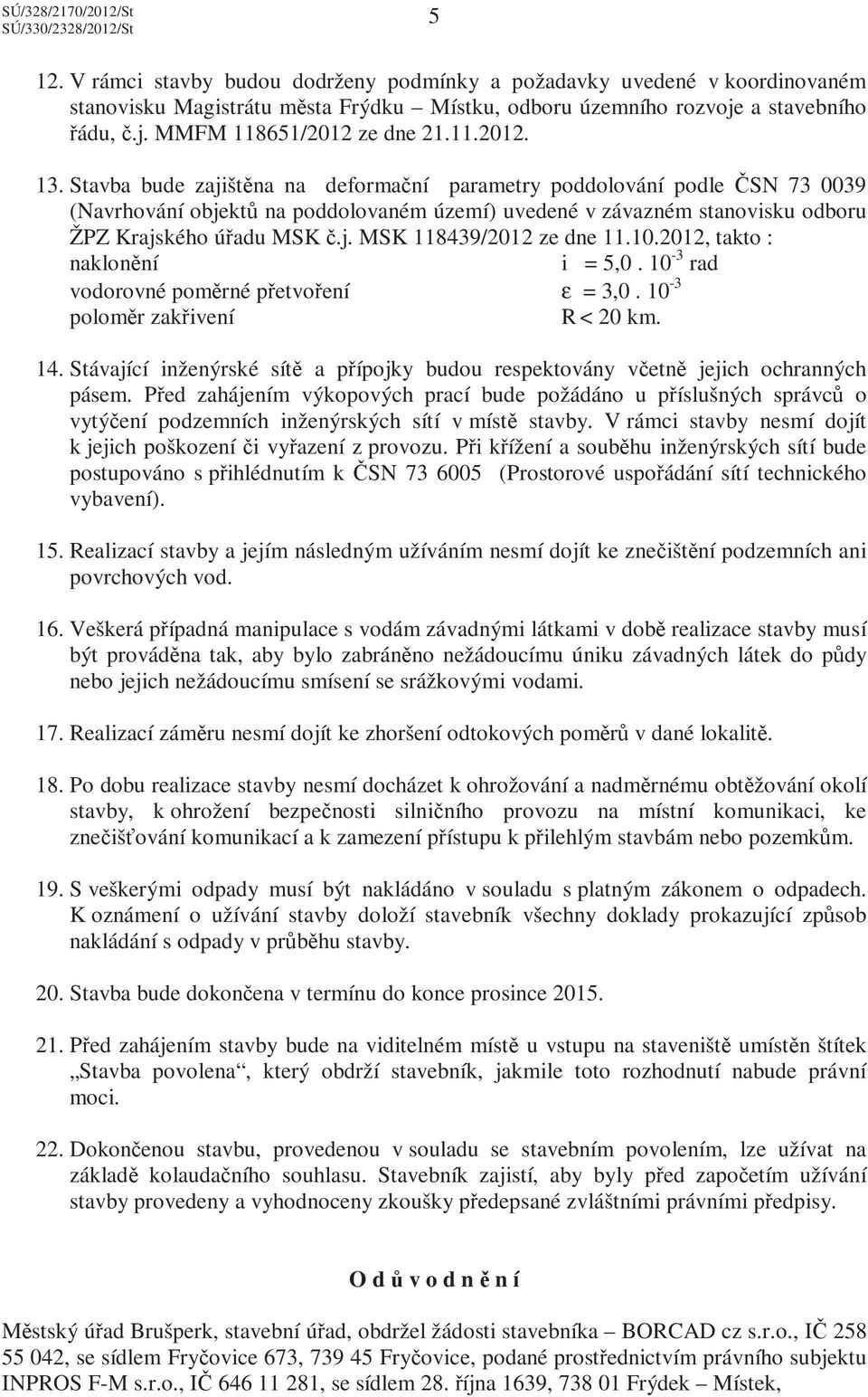 10.2012, takto : naklonění i = 5,0. 10-3 rad vodorovné poměrné přetvoření ε = 3,0. 10-3 poloměr zakřivení R < 20 km. 14.