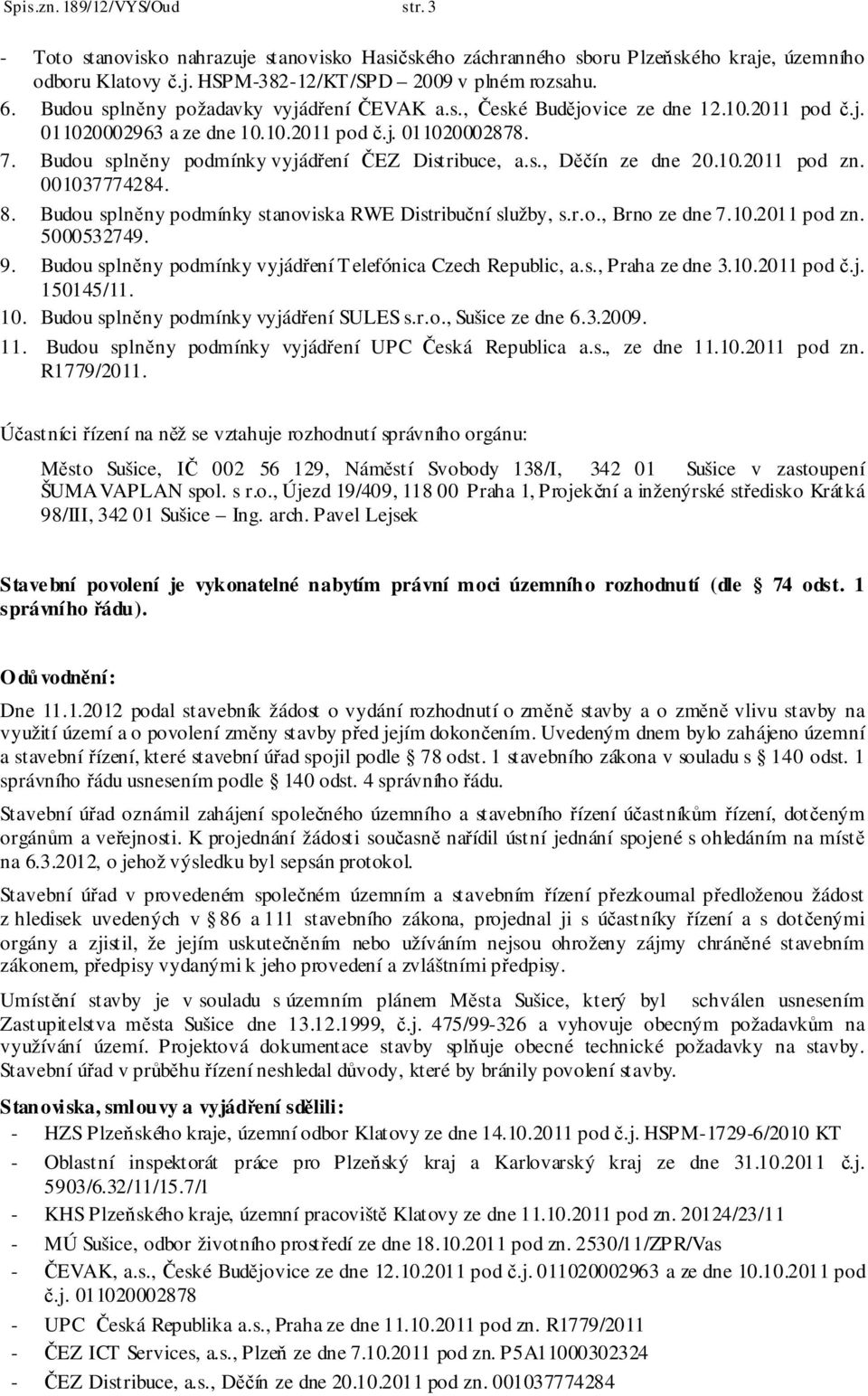 s., Děčín ze dne 20.10.2011 pod zn. 001037774284. 8. Budou splněny podmínky stanoviska RWE Distribuční služby, s.r.o., Brno ze dne 7.10.2011 pod zn. 5000532749. 9.