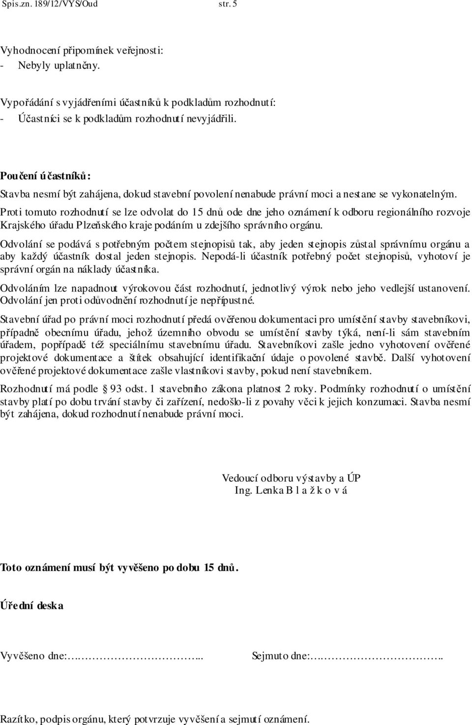 Proti tomuto rozhodnutí se lze odvolat do 15 dnů ode dne jeho oznámení k odboru regionálního rozvoje Krajského úřadu Plzeňského kraje podáním u zdejšího správního orgánu.