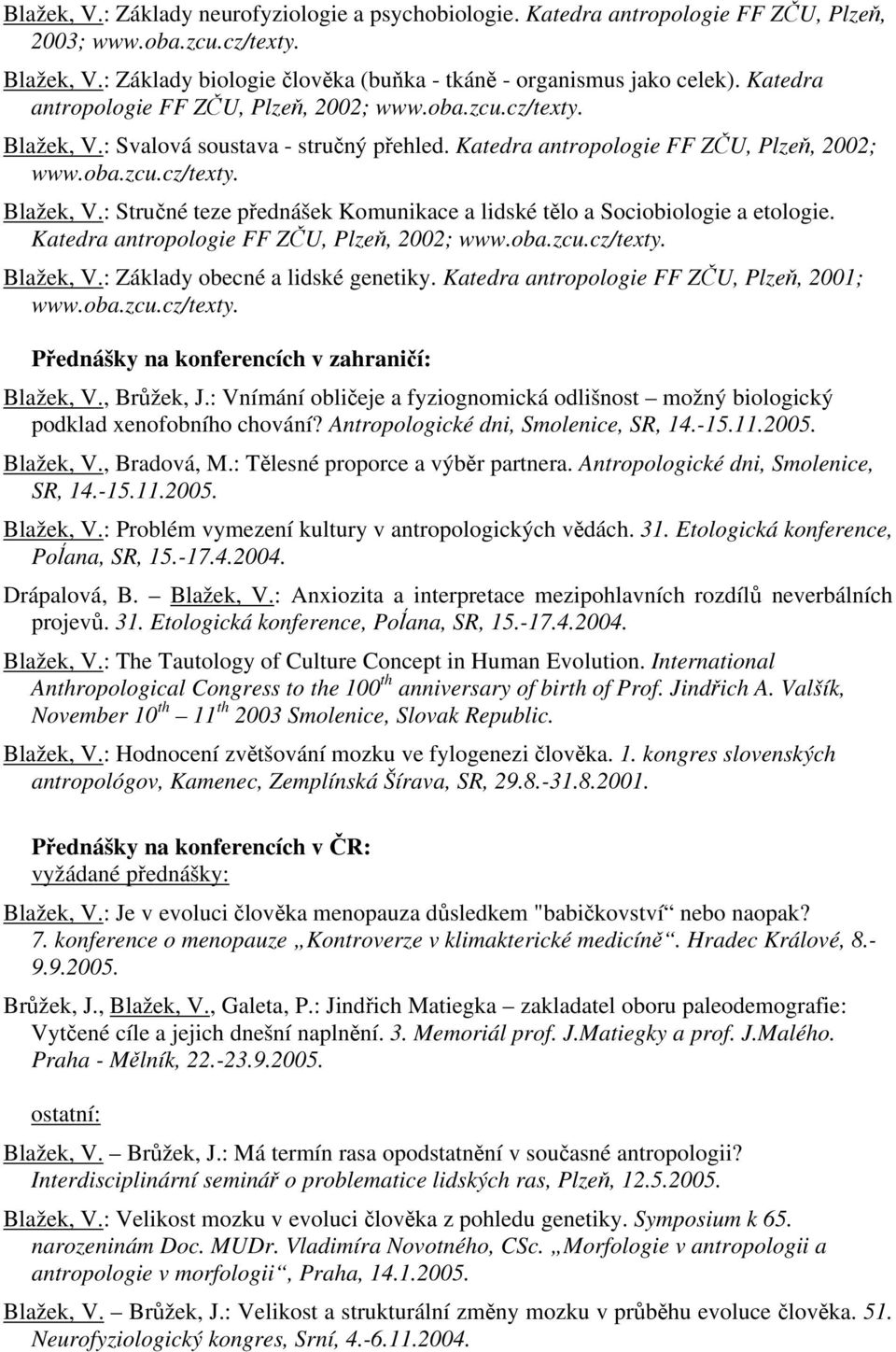 Katedra antropologie FF ZČU, Plzeň, 2002; www.oba.zcu.cz/texty. Blažek, V.: Základy obecné a lidské genetiky. Katedra antropologie FF ZČU, Plzeň, 2001; www.oba.zcu.cz/texty. Přednášky na konferencích v zahraničí: Blažek, V.