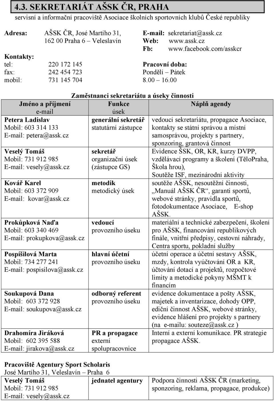 00 Zaměstnanci sekretariátu a úseky činnosti Jméno a příjmení e-mail Funkce úsek Náplň agendy generální sekretář statutární zástupce Petera Ladislav Mobil: 603 314 133 E-mail: petera@assk.