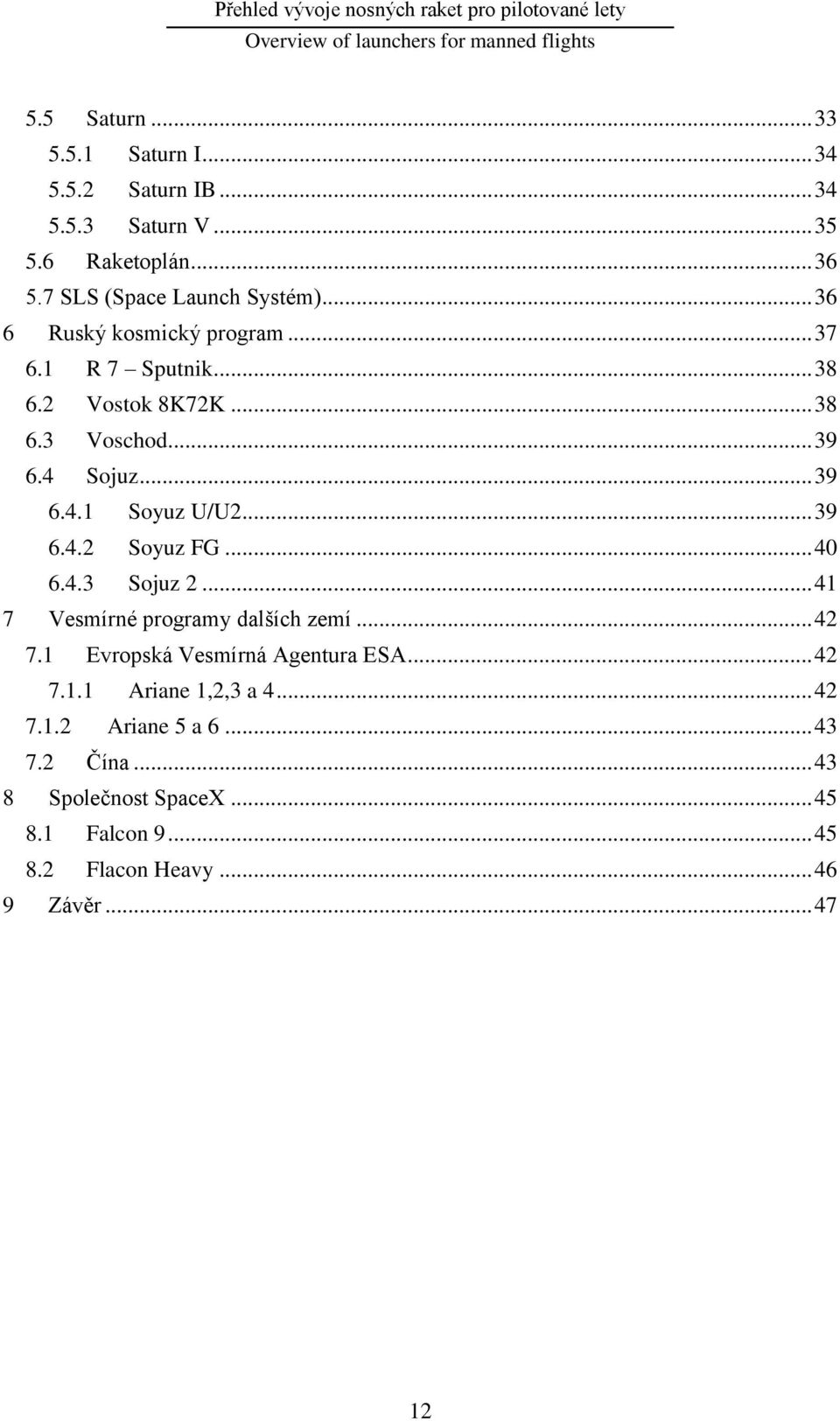 .. 39 6.4.2 Soyuz FG... 40 6.4.3 Sojuz 2... 41 7 Vesmírné programy dalších zemí... 42 7.1 Evropská Vesmírná Agentura ESA... 42 7.1.1 Ariane 1,2,3 a 4.