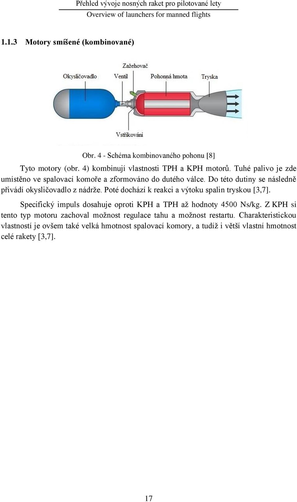 Poté dochází k reakci a výtoku spalin tryskou [3,7]. Specifický impuls dosahuje oproti KPH a TPH aţ hodnoty 4500 Ns/kg.