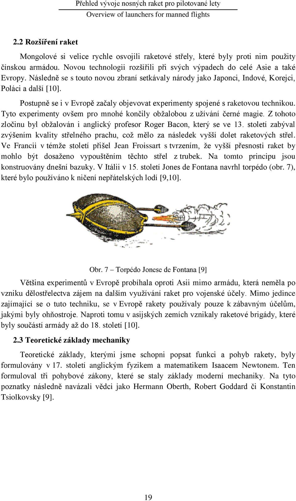 Tyto experimenty ovšem pro mnohé končily obţalobou z uţívání černé magie. Z tohoto zločinu byl obţalován i anglický profesor Roger Bacon, který se ve 13.