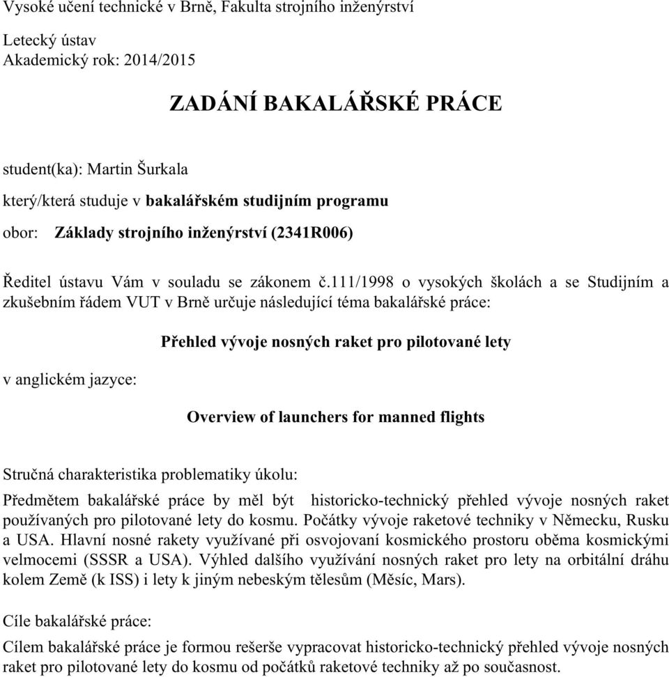 111/1998 o vysokých školách a se Studijním a zkušebním řádem VUT v Brně určuje následující téma bakalářské práce: v anglickém jazyce: Přehled vývoje nosných raket pro pilotované lety Stručná