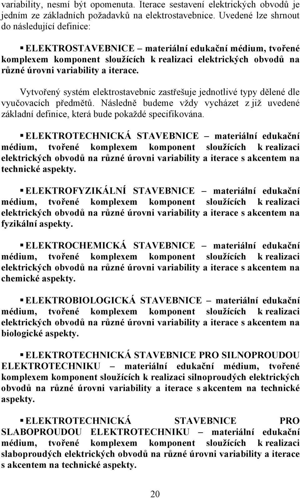 Vytvořený systém elektrostavebnic zastřešuje jednotlivé typy dělené dle vyučovacích předmětů. Následně budeme vždy vycházet z již uvedené základní definice, která bude pokaždé specifikována.