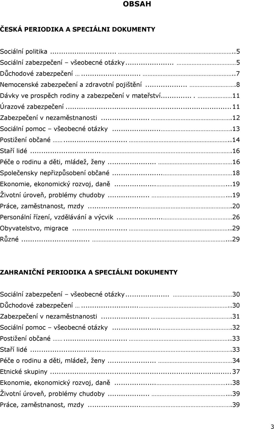 ...16 Péče o rodinu a děti, mládež, ženy... 16 Společensky nepřizpůsobení občané... 18 Ekonomie, ekonomický rozvoj, daně......19 Životní úroveň, problémy chudoby......19 Práce, zaměstnanost, mzdy.