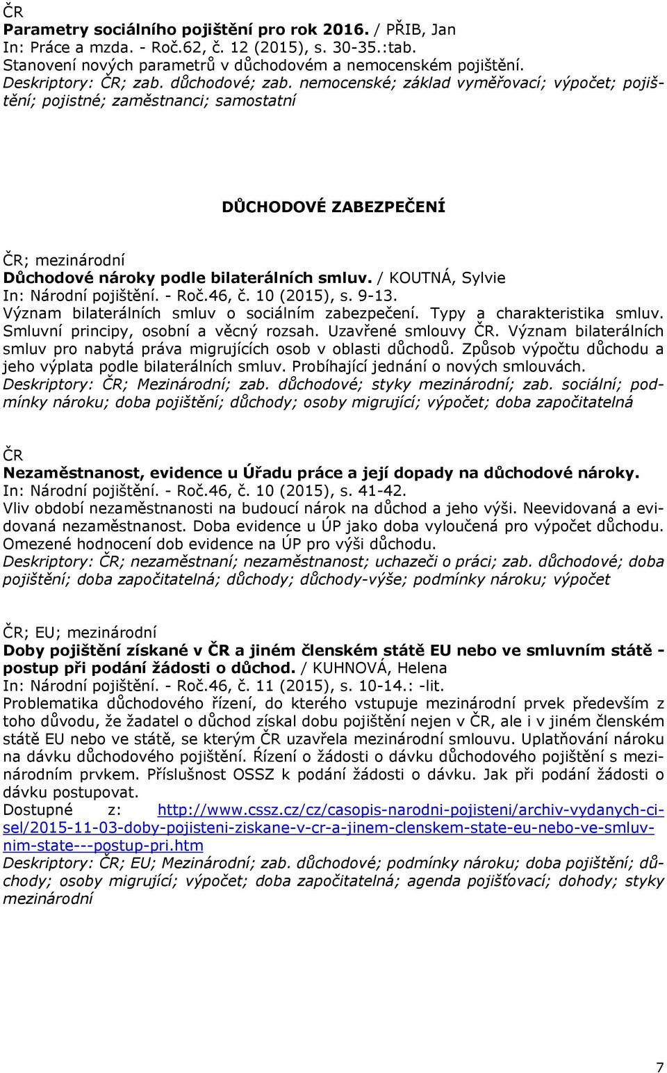 / KOUTNÁ, Sylvie In: Národní pojištění. - Roč.46, č. 10 (2015), s. 9-13. Význam bilaterálních smluv o sociálním zabezpečení. Typy a charakteristika smluv. Smluvní principy, osobní a věcný rozsah.