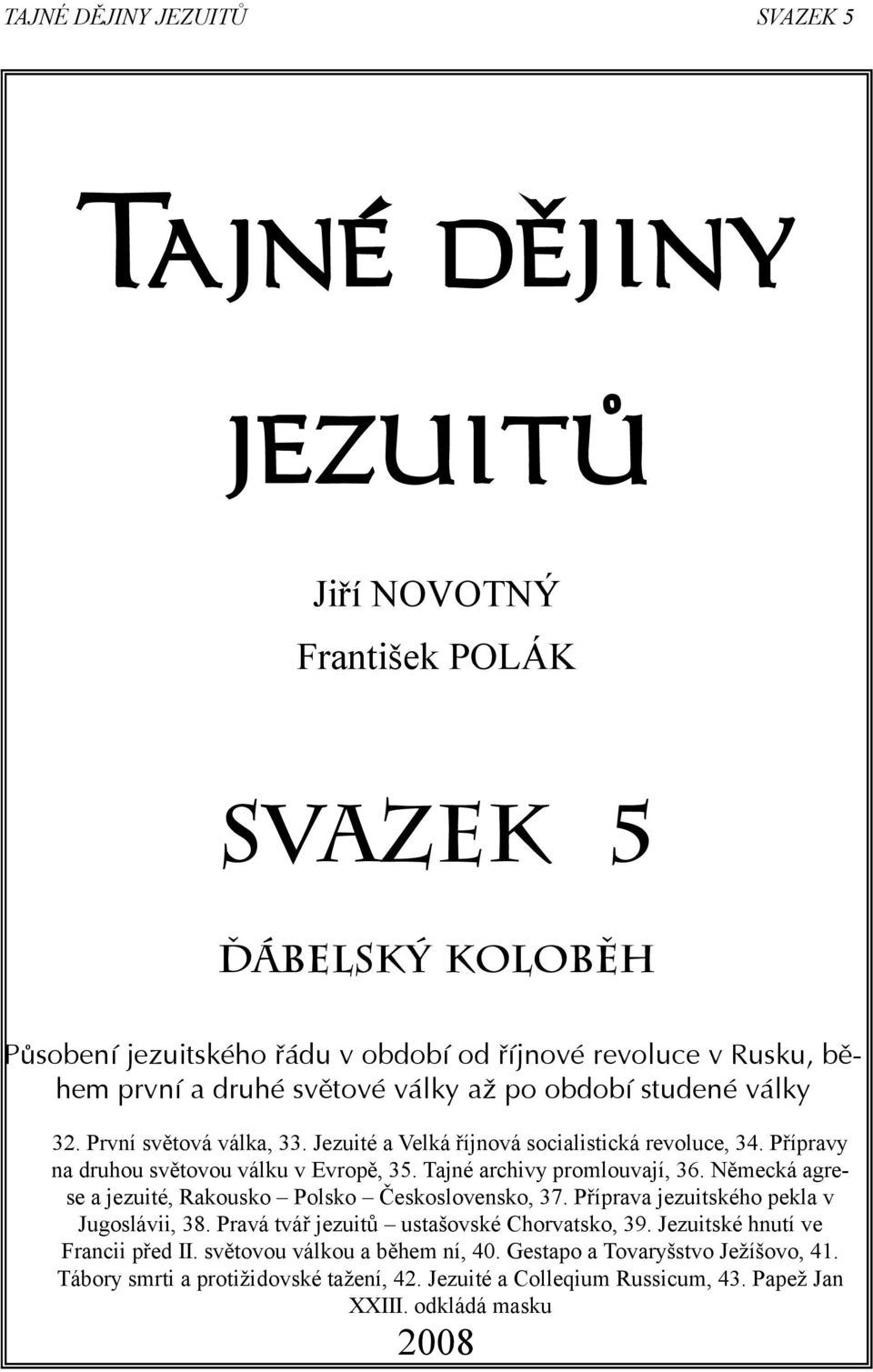 Tajné archivy promlouvají, 36. Německá agrese a jezuité, Rakousko Polsko Československo, 37. Příprava jezuitského pekla v Jugoslávii, 38. Pravá tvář jezuitů ustašovské Chorvatsko, 39.