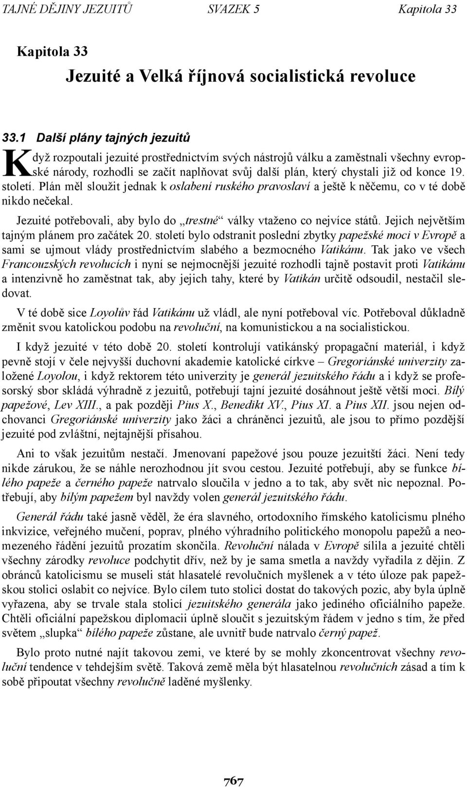 konce 19. století. Plán měl sloužit jednak k oslabení ruského pravoslaví a ještě k něčemu, co v té době nikdo nečekal. Jezuité potřebovali, aby bylo do trestné války vtaženo co nejvíce států.