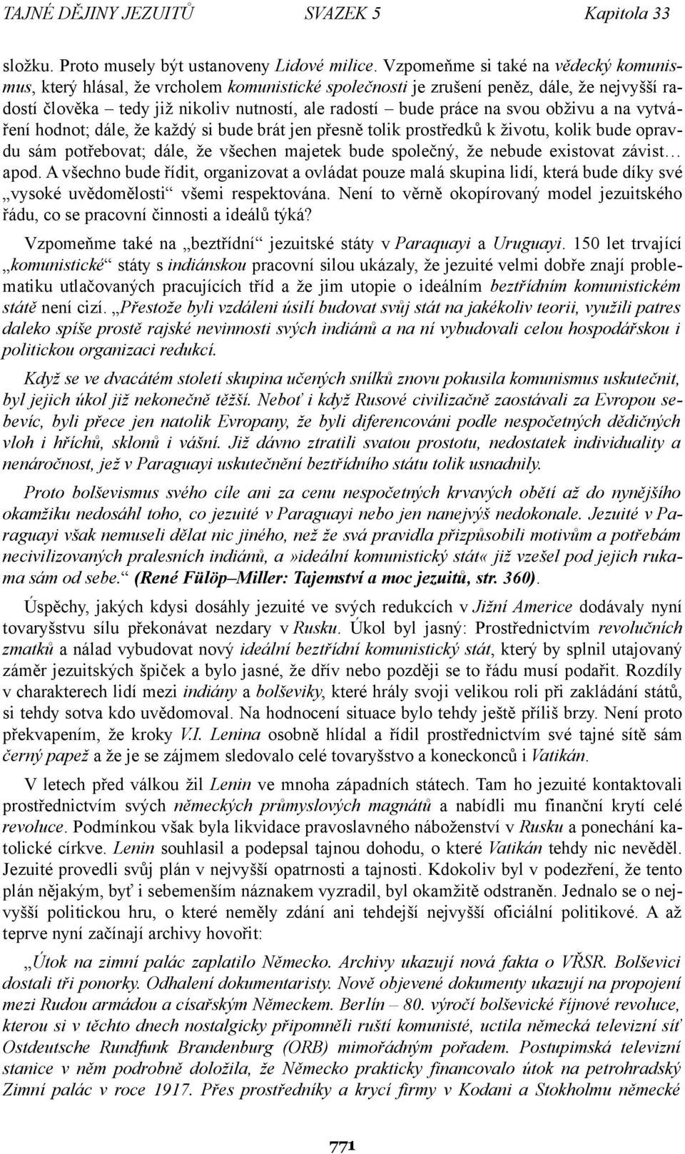 svou obživu a na vytváření hodnot; dále, že každý si bude brát jen přesně tolik prostředků k životu, kolik bude opravdu sám potřebovat; dále, že všechen majetek bude společný, že nebude existovat