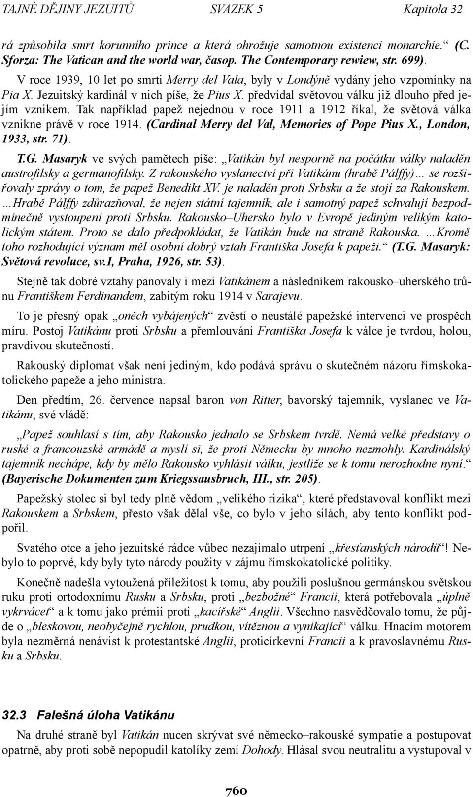 předvídal světovou válku již dlouho před jejím vznikem. Tak například papež nejednou v roce 1911 a 1912 říkal, že světová válka vznikne právě v roce 1914.