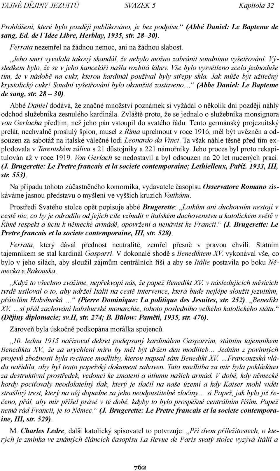 Vše bylo vysvětleno zcela jednoduše tím, že v nádobě na cukr, kterou kardinál používal byly střepy skla. Jak může být užitečný krystalický cukr!