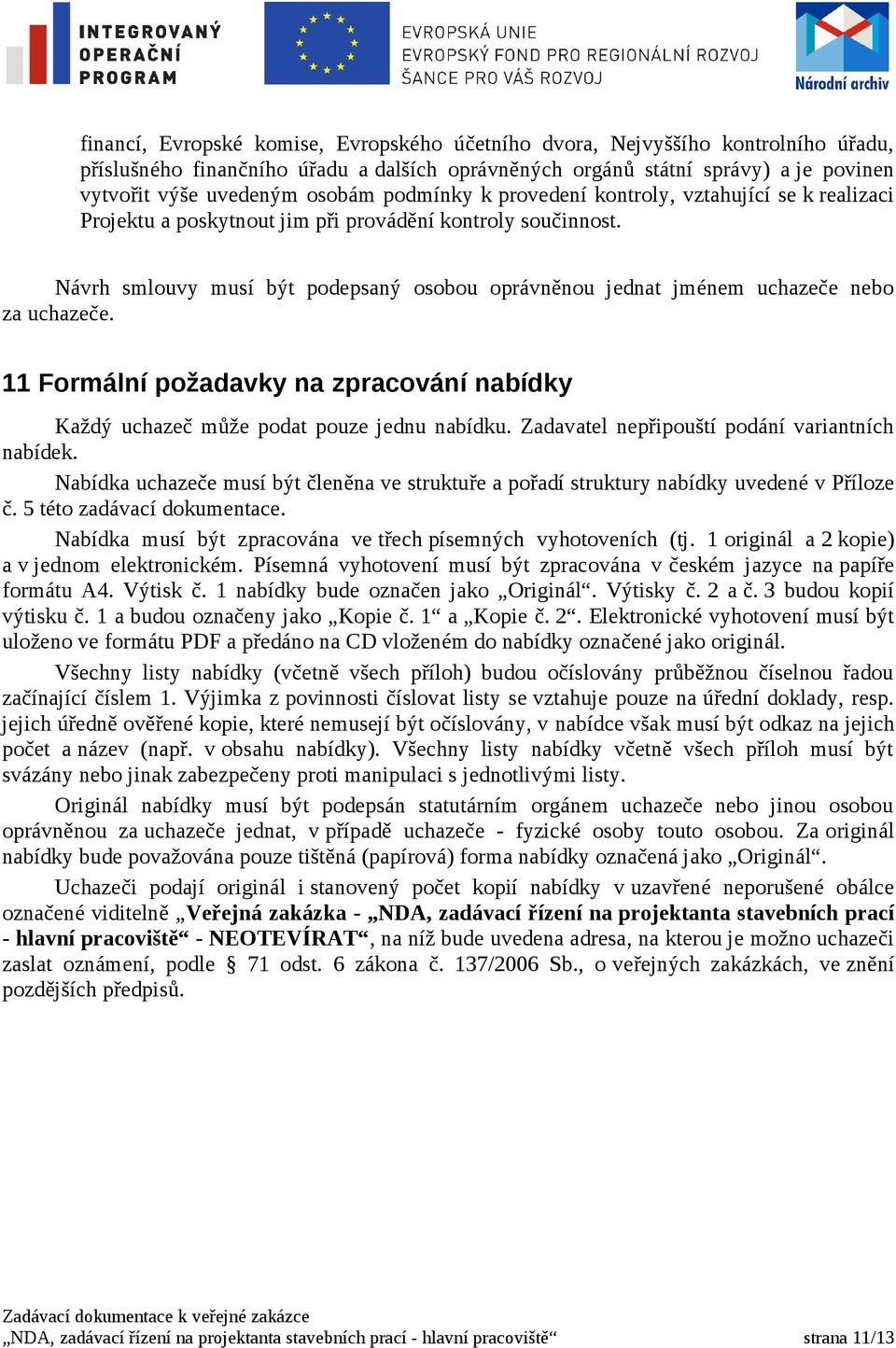 Návrh smlouvy musí být podepsaný osobou oprávněnou jednat jménem uchazeče nebo za uchazeče. 11 Formální požadavky na zpracování nabídky Každý uchazeč může podat pouze jednu nabídku.