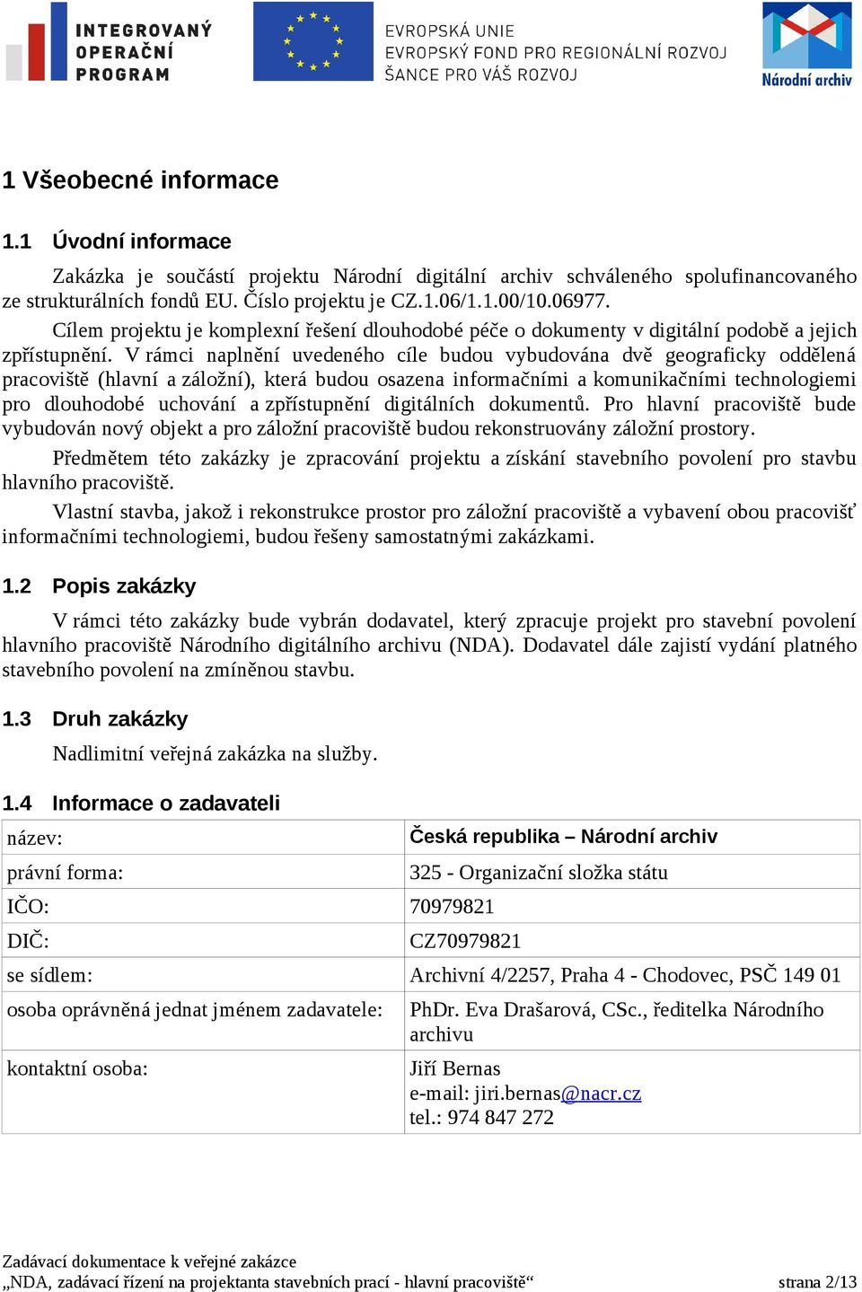 V rámci naplnění uvedeného cíle budou vybudována dvě geograficky oddělená pracoviště (hlavní a záložní), která budou osazena informačními a komunikačními technologiemi pro dlouhodobé uchování a