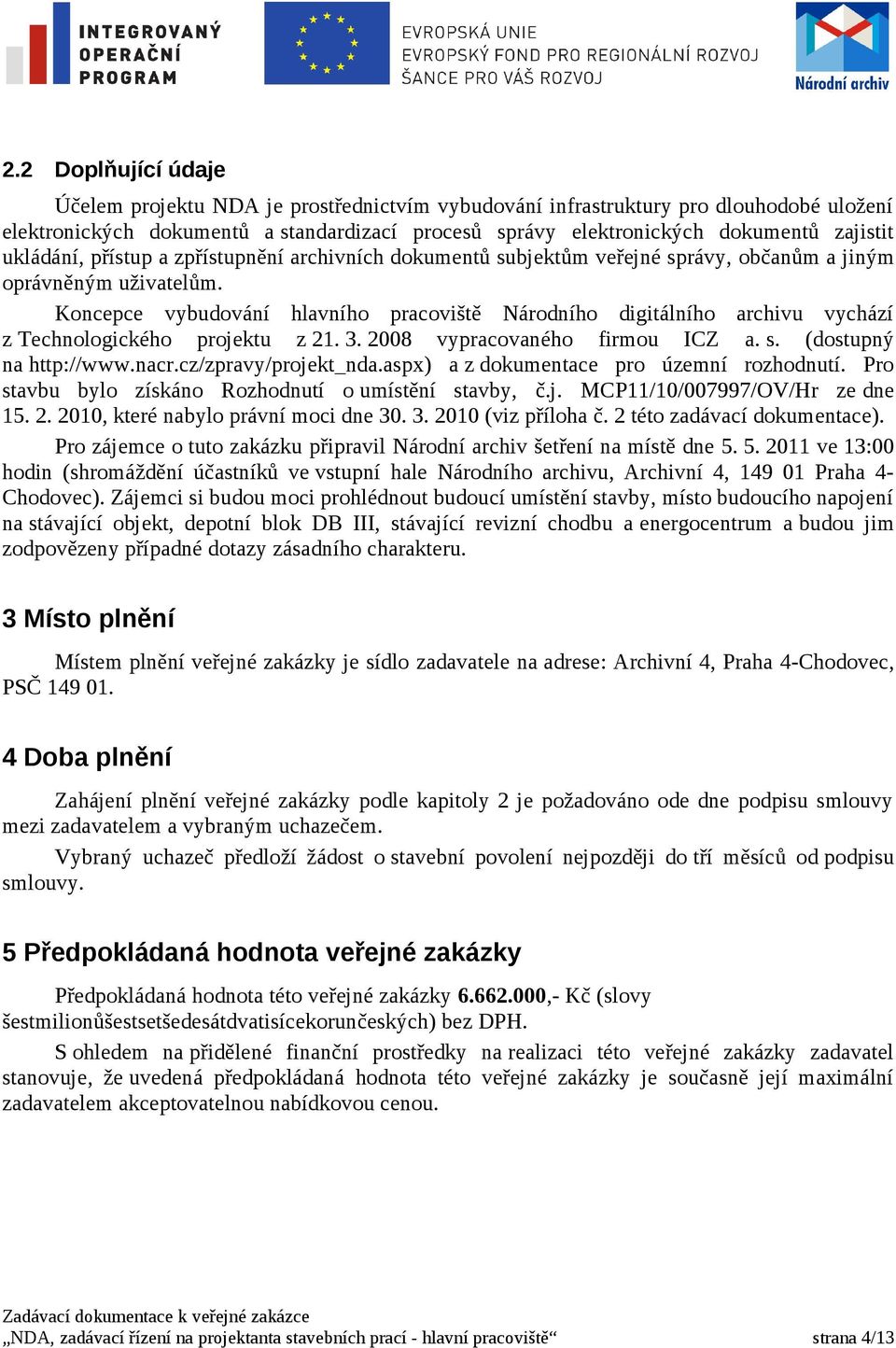 Koncepce vybudování hlavního pracoviště Národního digitálního archivu vychází z Technologického projektu z 21. 3. 2008 vypracovaného firmou ICZ a. s. (dostupný na http://www.nacr.