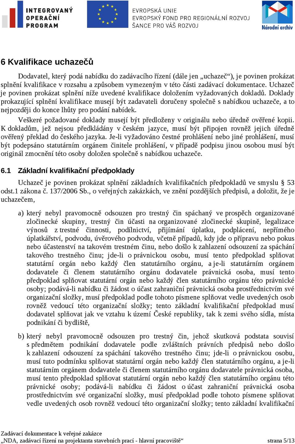 Doklady prokazující splnění kvalifikace musejí být zadavateli doručeny společně s nabídkou uchazeče, a to nejpozději do konce lhůty pro podání nabídek.