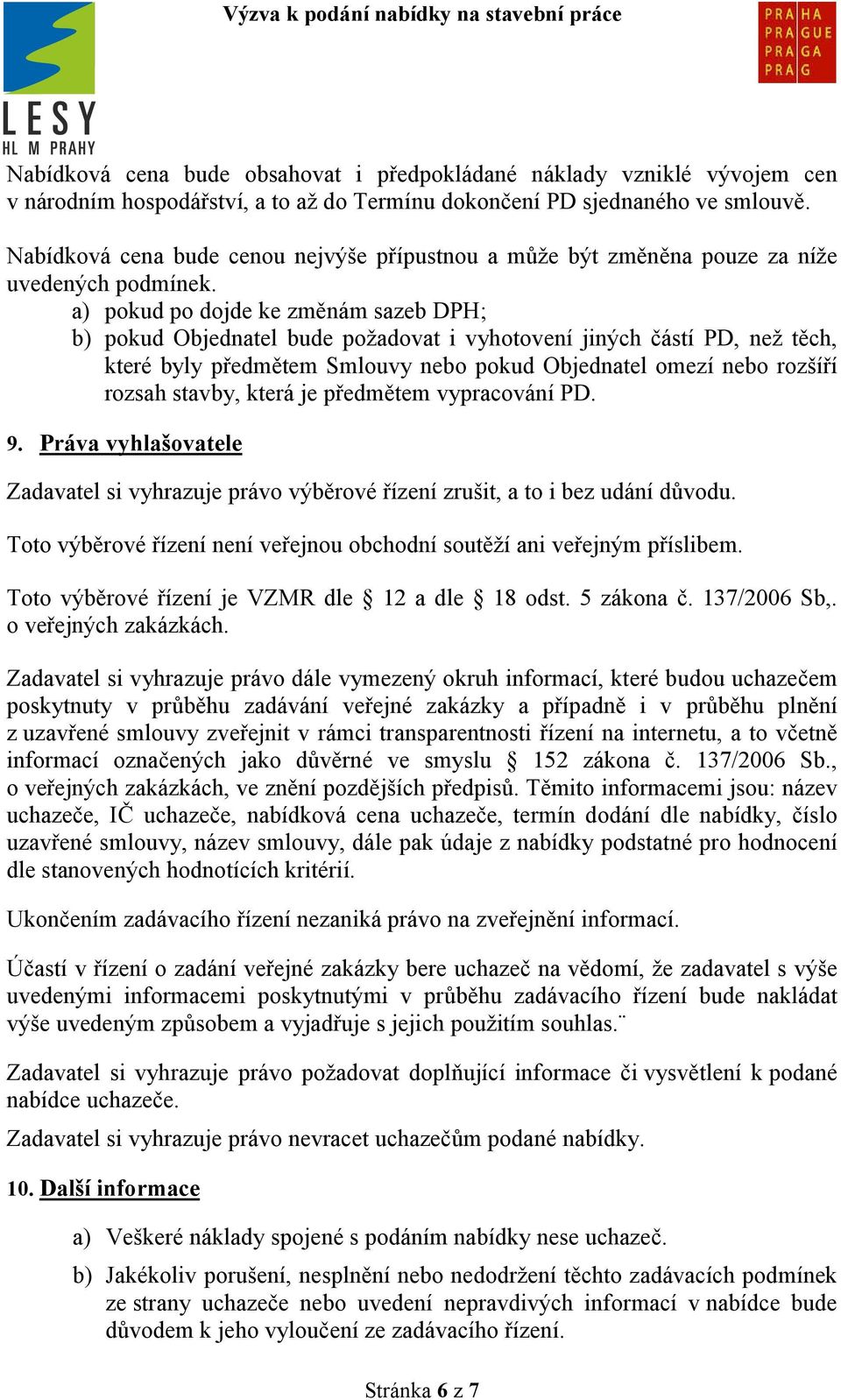 a) pokud po dojde ke změnám sazeb DPH; b) pokud Objednatel bude požadovat i vyhotovení jiných částí PD, než těch, které byly předmětem Smlouvy nebo pokud Objednatel omezí nebo rozšíří rozsah stavby,