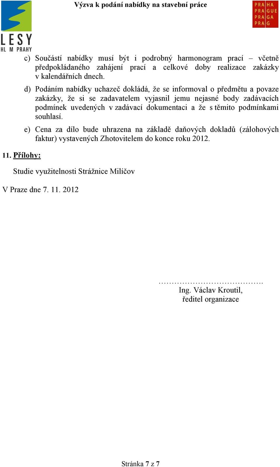 d) Podáním nabídky uchazeč dokládá, že se informoval o předmětu a povaze zakázky, že si se zadavatelem vyjasnil jemu nejasné body zadávacích podmínek