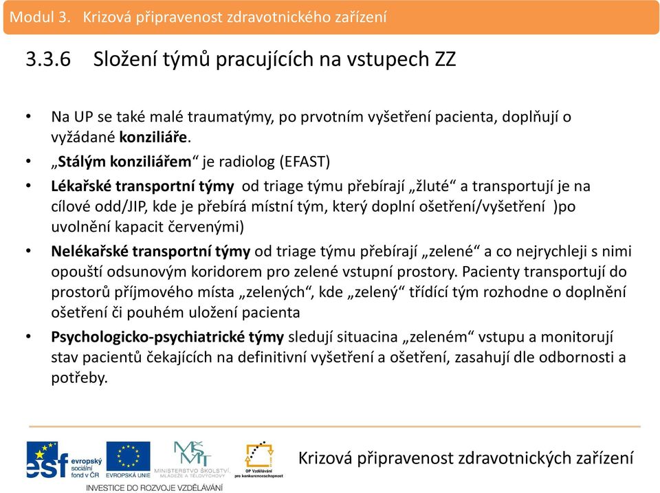 uvolnění kapacit červenými) Nelékařské transportní týmy od triage týmu přebírají zelené a co nejrychleji s nimi opouští odsunovým koridorem pro zelené vstupní prostory.