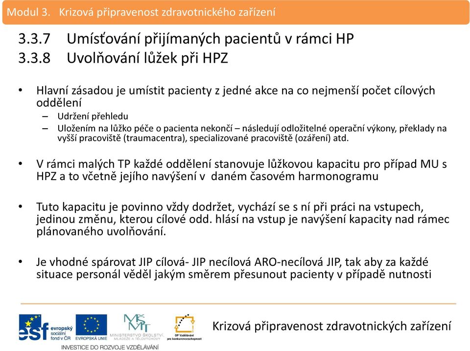 V rámci malých TP každé oddělení stanovuje lůžkovou kapacitu pro případ MU s HPZ a to včetně jejího navýšení v daném časovém harmonogramu Tuto kapacitu je povinno vždy dodržet, vychází se s ní při