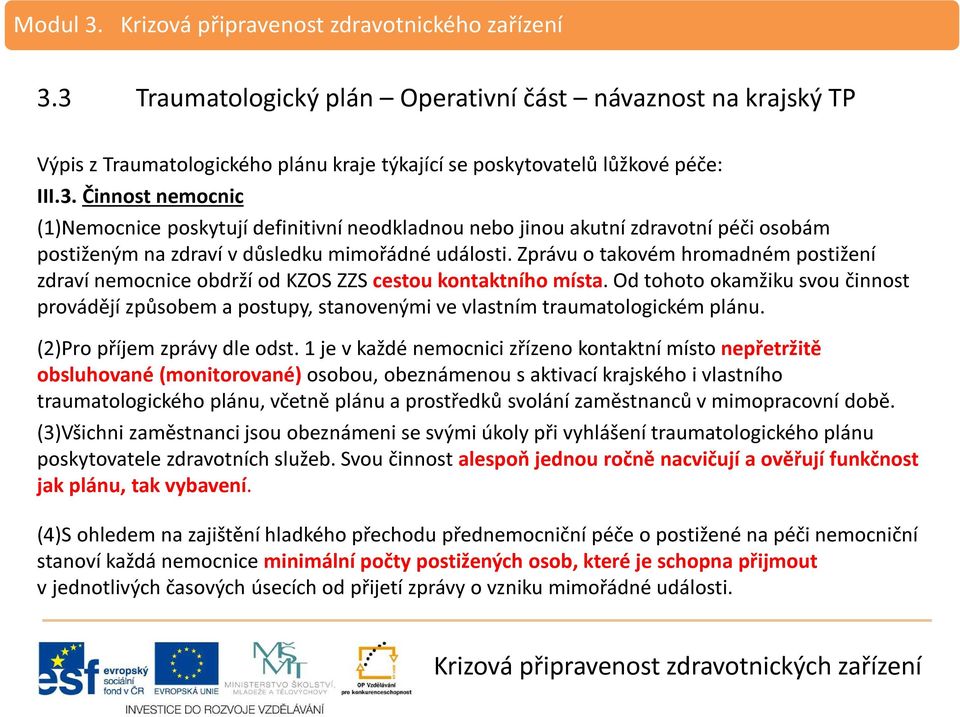 Od tohoto okamžiku svou činnost provádějí způsobem a postupy, stanovenými ve vlastním traumatologickém plánu. (2)Pro příjem zprávy dle odst.