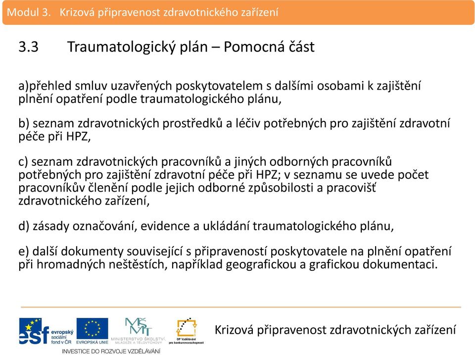 zdravotní péče při HPZ; v seznamu se uvede počet pracovníkův členění podle jejich odborné způsobilosti a pracovišť zdravotnického zařízení, d) zásady označování, evidence a