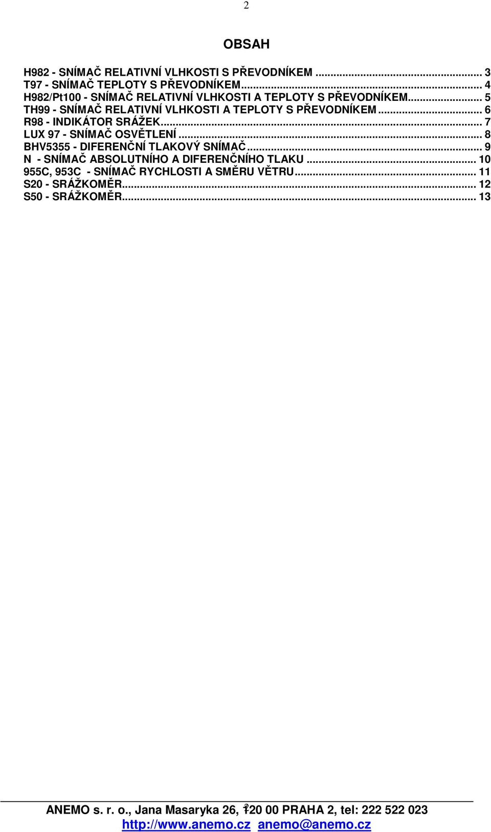 .. 6 R98 - INDIKÁTOR SRÁŽEK... 7 LUX 97 - SNÍMAČ OSVĚTLENÍ... 8 BHV5355 - DIFERENČNÍ TLAKOVÝ SNÍMAČ.