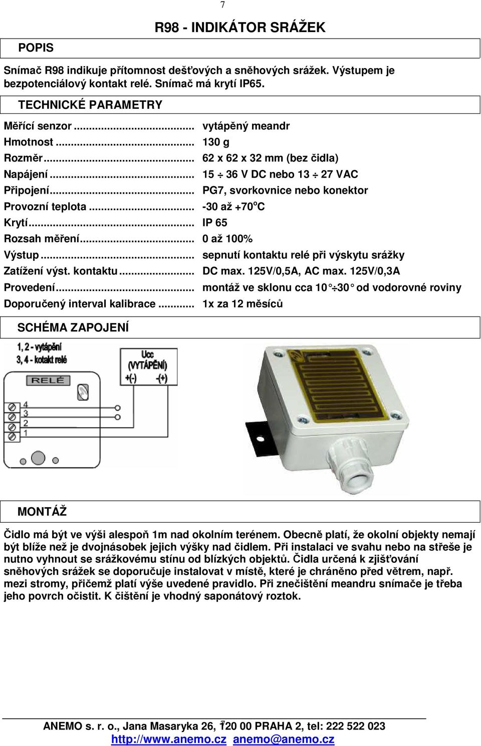 .. 0 až 100% Výstup... sepnutí kontaktu relé při výskytu srážky Zatížení výst. kontaktu... DC max. 125V/0,5A, AC max. 125V/0,3A Provedení.