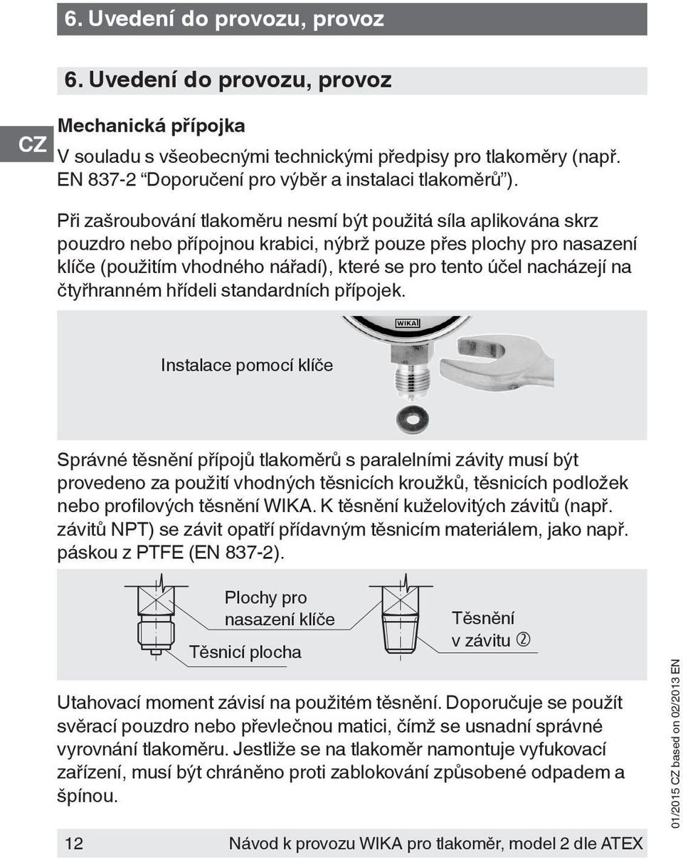 nacházejí na čtyřhranném hřídeli standardních přípojek.