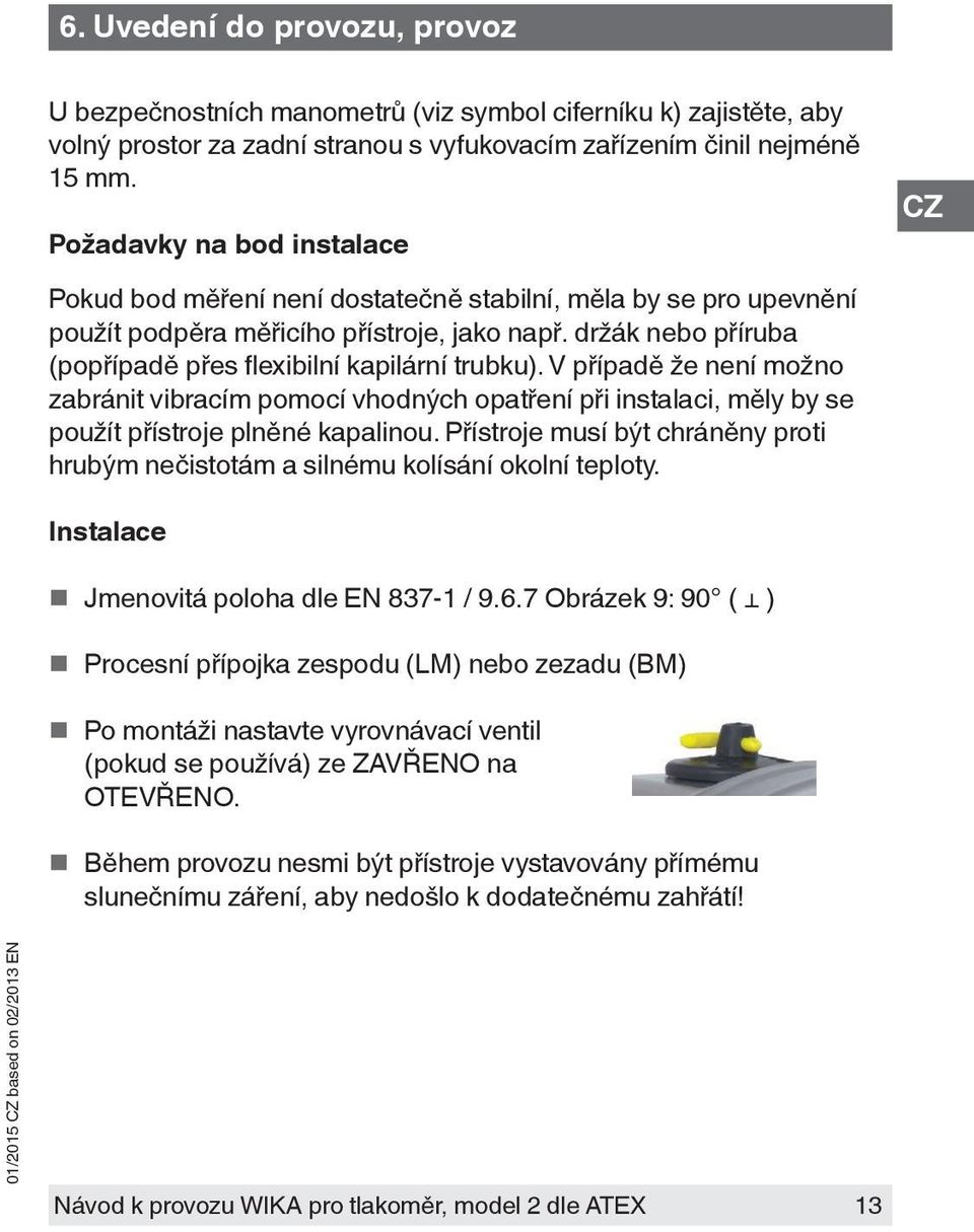 držák nebo příruba (popřípadě přes flexibilní kapilární trubku). V případě že není možno zabránit vibracím pomocí vhodných opatření při instalaci, měly by se použít přístroje plněné kapalinou.