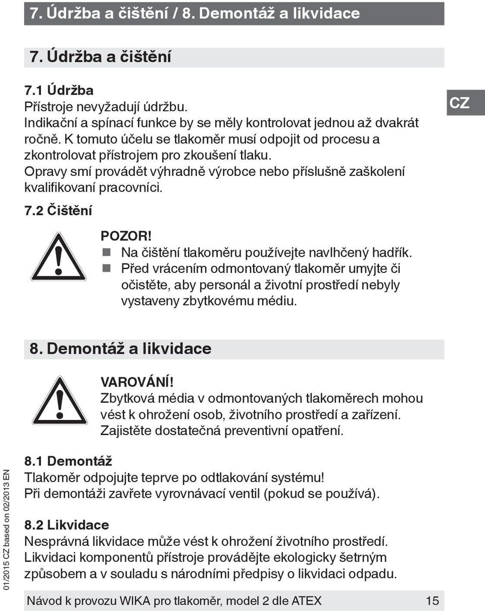 2 Čištění POZOR! Na čištění tlakoměru používejte navlhčený hadřík. Před vrácením odmontovaný tlakoměr umyjte či očistěte, aby personál a životní prostředí nebyly vystaveny zbytkovému médiu. 8.