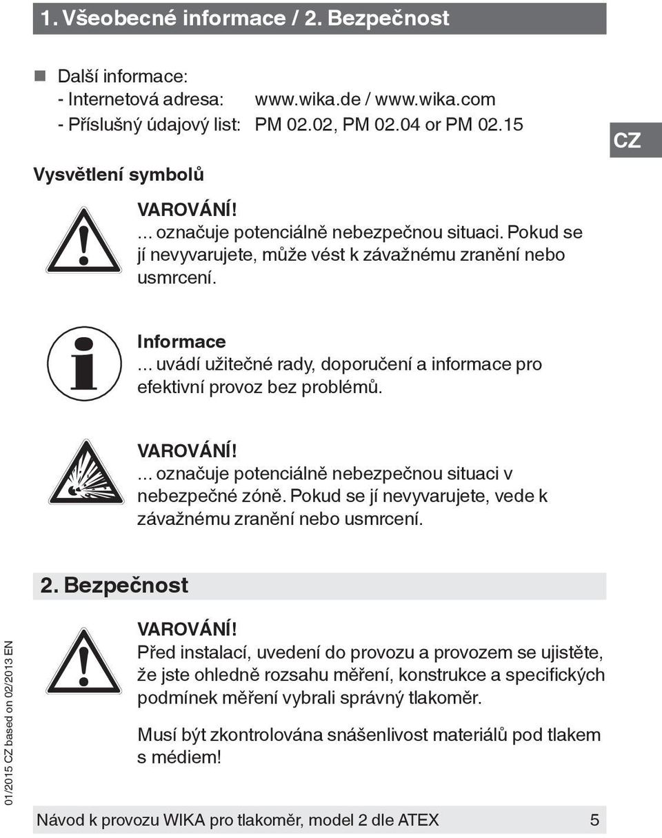 .. uvádí užitečné rady, doporučení a informace pro efektivní provoz bez problémů. VAROVÁNÍ!... označuje potenciálně nebezpečnou situaci v nebezpečné zóně.