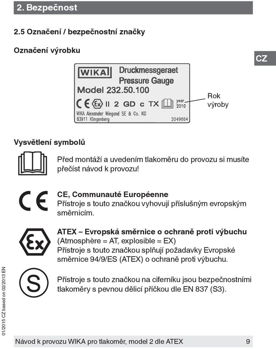 provozu! CE, Communauté Européenne Přístroje s touto značkou vyhovují příslušným evropským směrnicím.