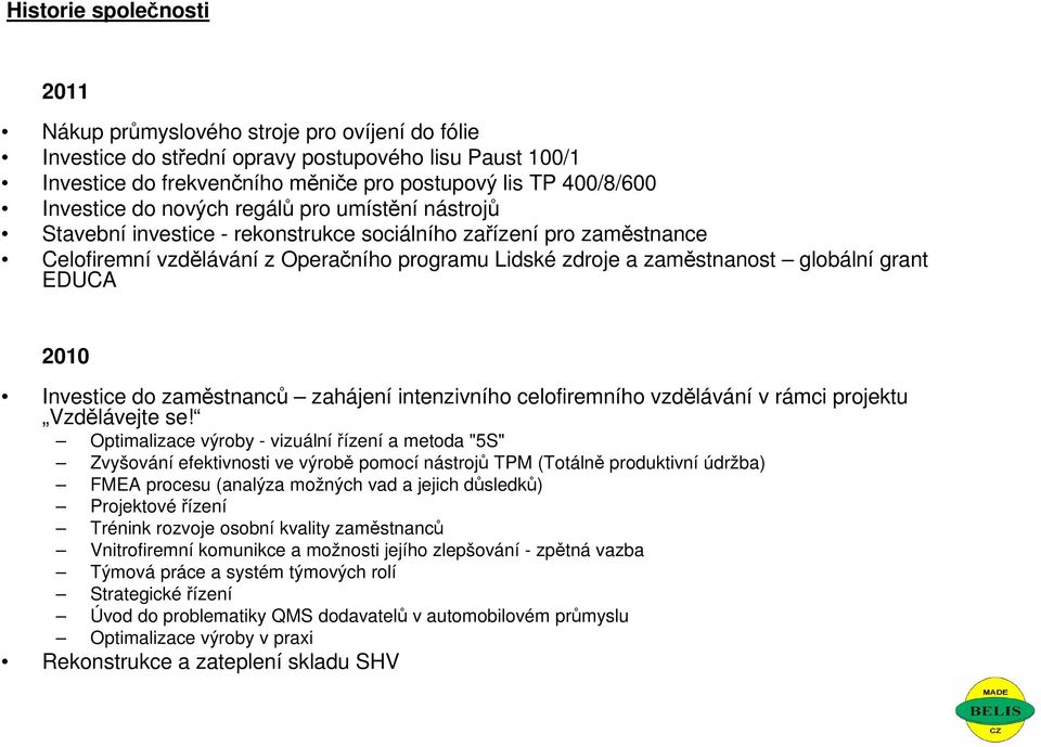 globální grant EDUCA 2010 Investice do zaměstnanců zahájení intenzivního celofiremního vzdělávání v rámci projektu Vzdělávejte se!