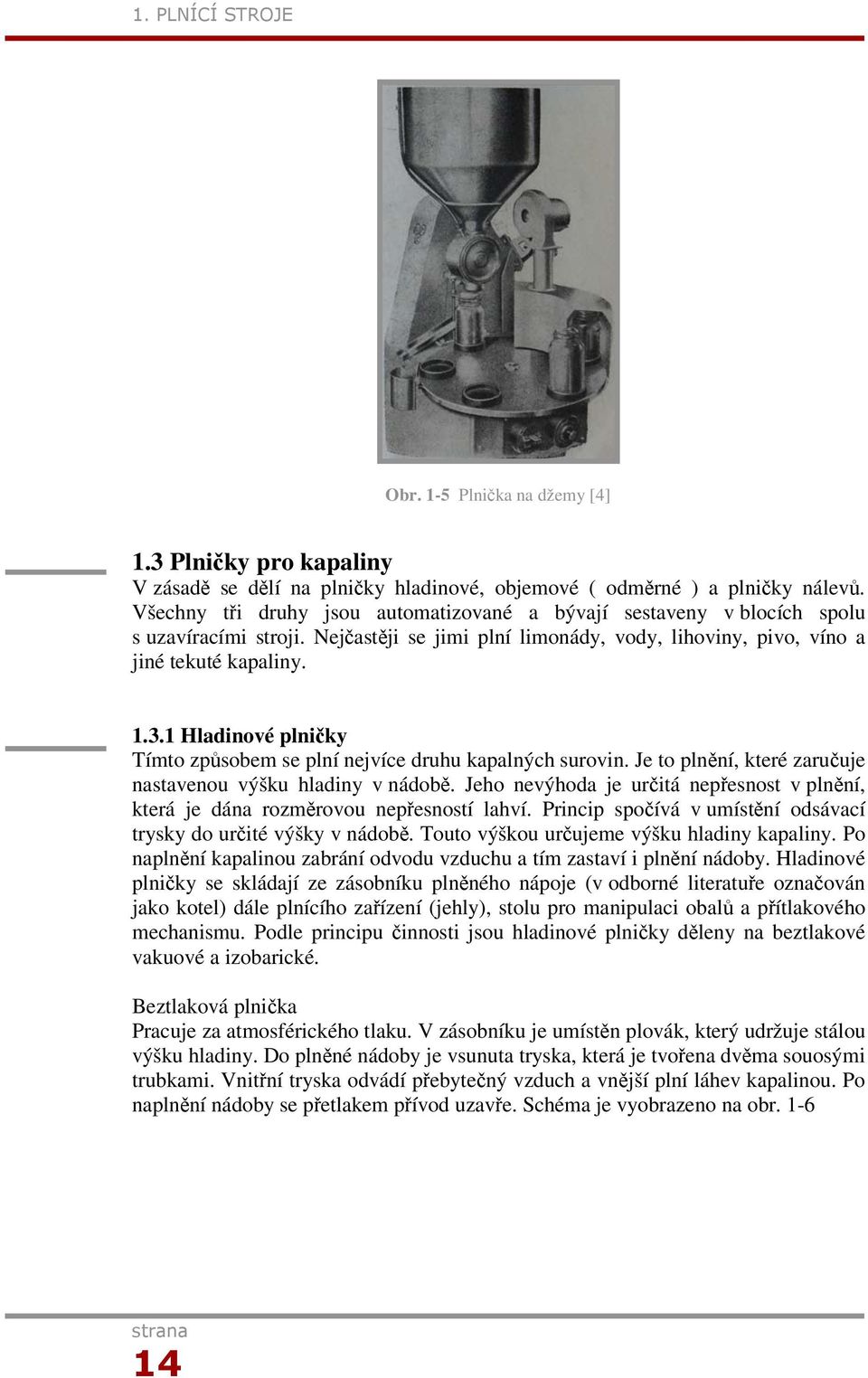 1 Hladinové plniky Tímto zpsobem se plní nejvíce druhu kapalných surovin. Je to plnní, které zaruuje nastavenou výšku hladiny v nádob.