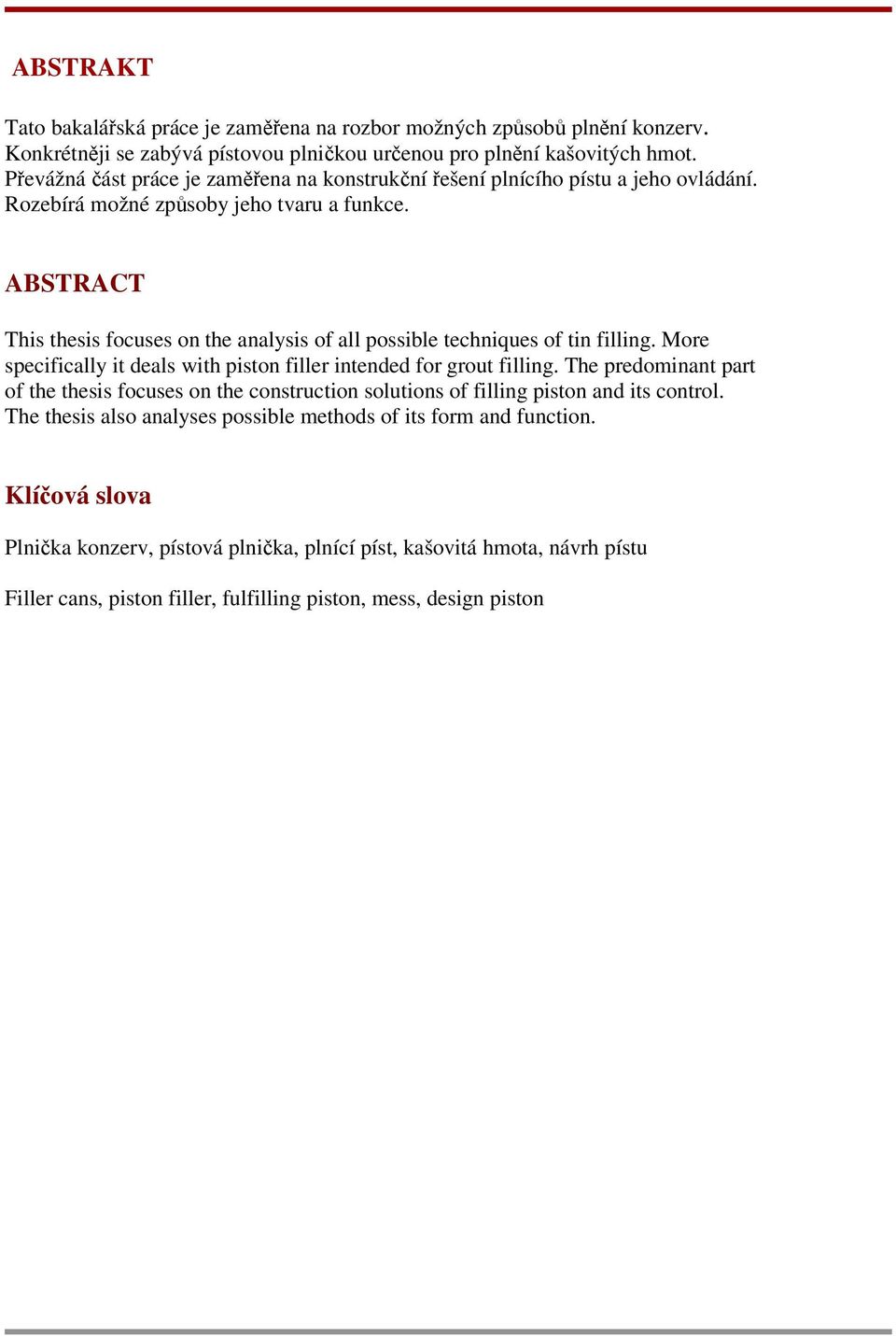 ABSTRACT This thesis focuses on the analysis of all possible techniques of tin filling. More specifically it deals with piston filler intended for grout filling.