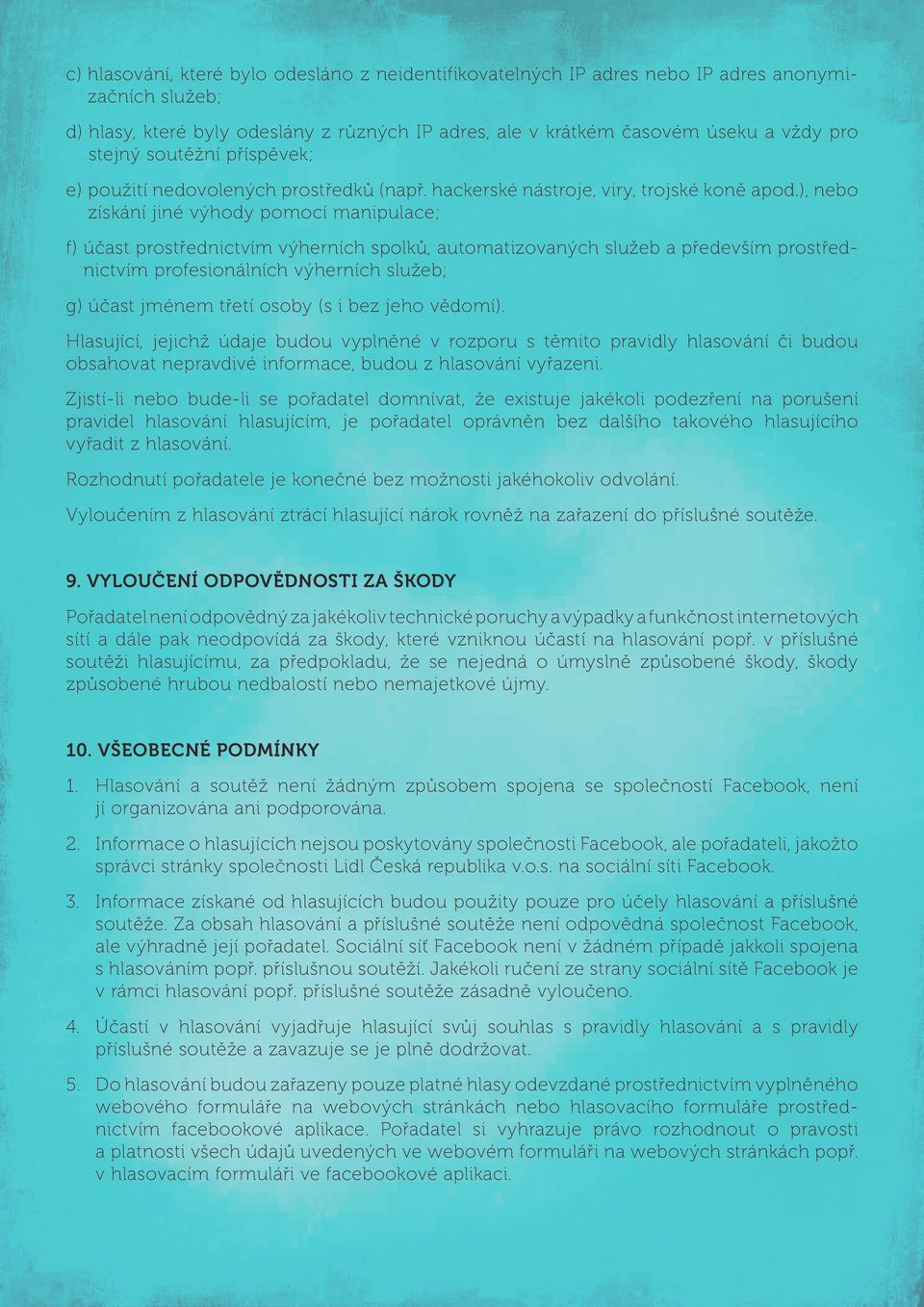 ), nebo získání jiné výhody pomocí manipulace; f) účast prostřednictvím výherních spolků, automatizovaných služeb a především prostřednictvím profesionálních výherních služeb; g) účast jménem třetí