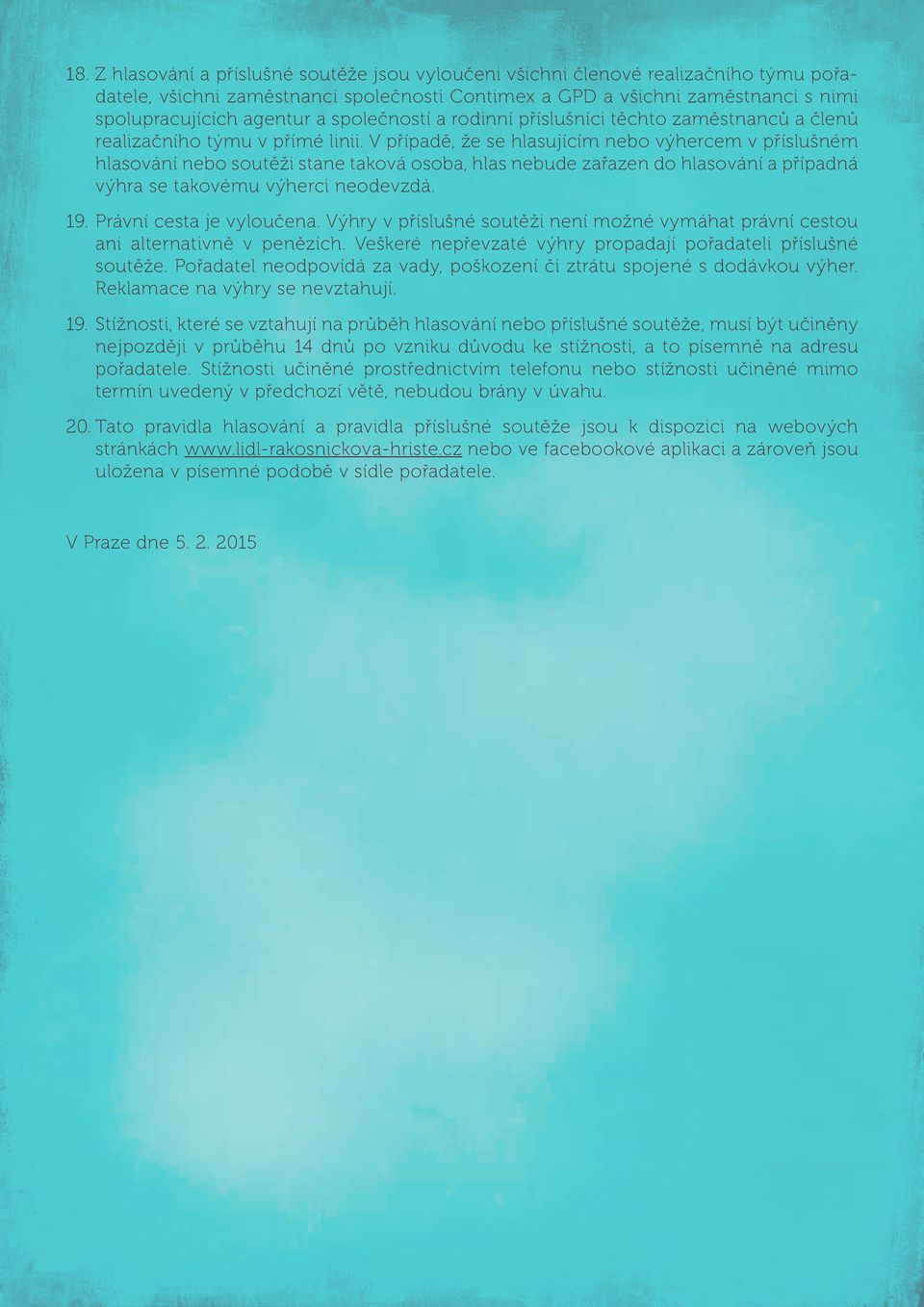 V případě, že se hlasujícím nebo výhercem v příslušném hlasování nebo soutěži stane taková osoba, hlas nebude zařazen do hlasování a případná výhra se takovému výherci neodevzdá. 19.