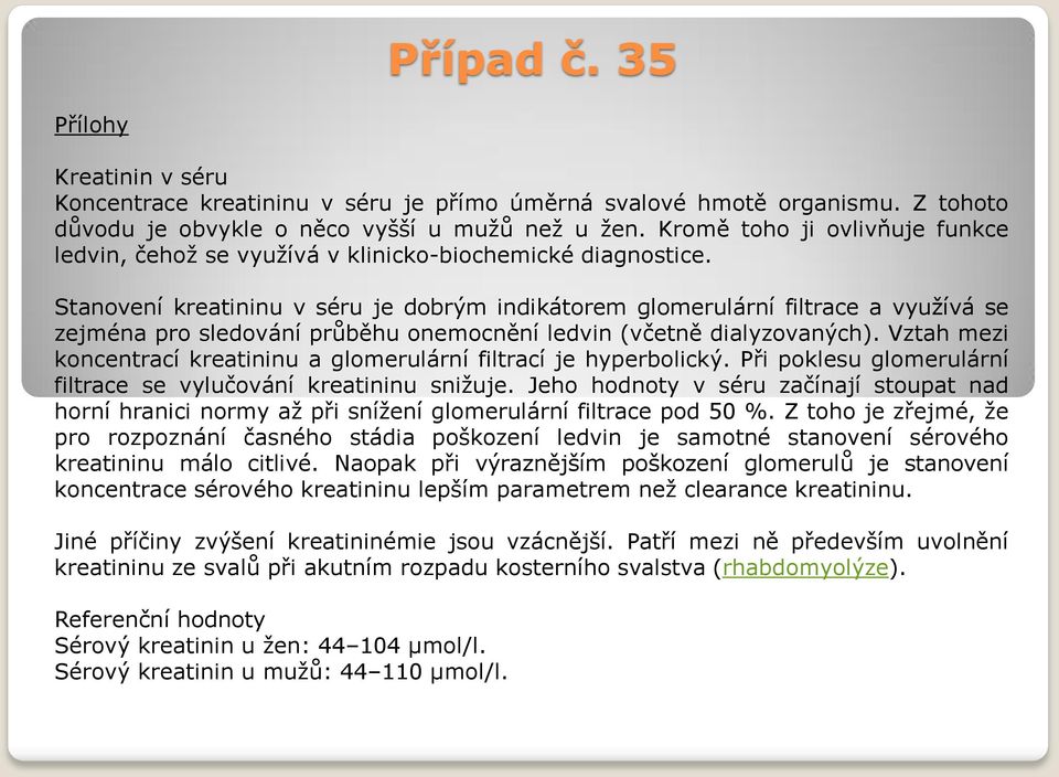 Stanovení kreatininu v séru je dobrým indikátorem glomerulární filtrace a využívá se zejména pro sledování průběhu onemocnění ledvin (včetně dialyzovaných).